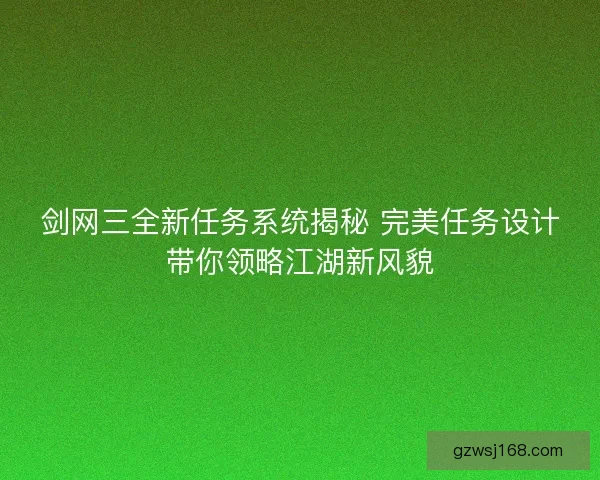 剑网三全新任务系统揭秘 完美任务设计带你领略江湖新风貌