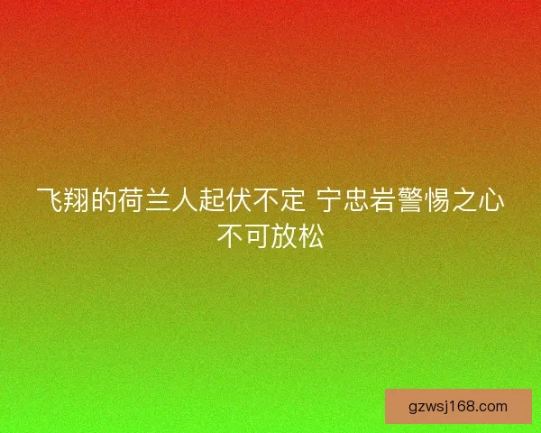 飞翔的荷兰人起伏不定 宁忠岩警惕之心不可放松