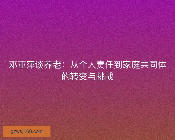 邓亚萍谈养老：从个人责任到家庭共同体的转变与挑战